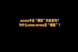 #英语  #学英语  #英语口语 为什么come across是“偶遇”？