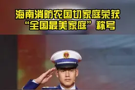 飞身救人，在刀口下救人的海南消防员农国切，其家庭荣获“全国最美家庭”称号！视频封面
