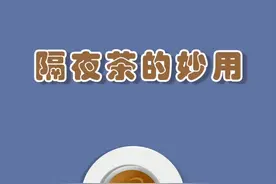 隔夜茶的妙用，你知道有哪些吗？#隔夜茶