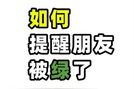朋友被绿了，我该怎么提醒他？@抖音短视频