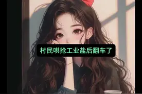 《村民哄抢工业盐后翻车了》精彩后续来了。大货车侧翻视频封面