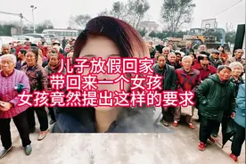 儿子放假回家，带回来一个女孩，女孩竟然提出这样的要求