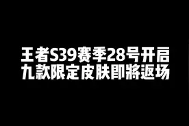王者S39赛季28号开启，九款限定皮肤即将返场#王者s39赛季视频封面