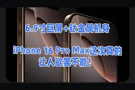 6.9寸巨屏+钛金属机身，iPhone 16 Pro Max这次真的让人欲罢不能