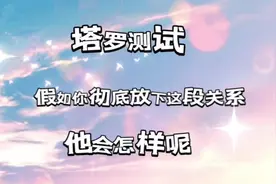 塔罗测试，如果你彻底放下这段关系，他会怎样？#分手复合视频封面