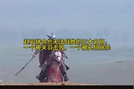 赵云拼命也无法战胜的三大名将，一个被关羽击败，一个被孔明所杀视频封面