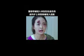 警察带嫌疑人来医院检查伤势 警察带嫌疑人来医院检查伤势，谁料护士却帮助嫌疑人逃脱#因为一个片段看了整部剧 #影视解说 #好剧推荐 #影视剪辑 @抖音创作小助手 @抖音短视频 @DOU+小助手视频封面