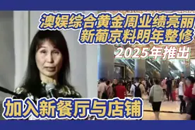 澳娱综合黄金周业绩亮丽 ! 新葡京料明年整修2025年推出视频封面