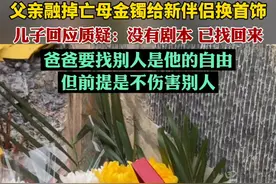 父亲熔亡母金镯事件儿子回应质疑 素材来源：@想妈妈的阿登视频封面