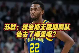 苏群：维金斯无限期离队，他去了哪里呢？#维金斯 #勇士视频封面