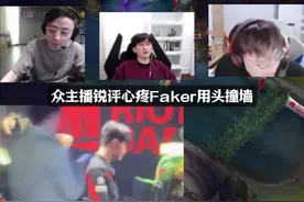 众主播锐评Faker用头撞墙：对自己要求太高了，值得尊重！视频封面