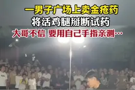 一男子广场上卖金疮药将活鸡腿掰断试药，大哥不信要用自己手指亲测…