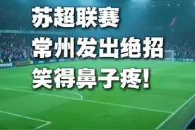 苏超联赛，常州出了三大绝招！笑得我眼睛骨头疼！#苏超联赛 #江苏 #常州