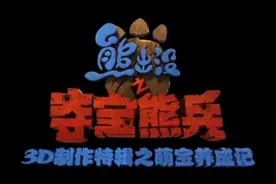 早期熊出没之夺宝熊兵3D制作特辑 #熊出没 #熊出没夺宝熊兵