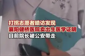 11月7日（采访时间），打拐志愿者暗访发现#襄阳健桥医院卖出生医学证明，目前院长被公安带走（上游新闻记者 沈度）#你怎么看视频封面