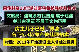 汕头一57亩违建豪宅被责令拆除：房主儿子已被“限高”，名下5.3亿房产被挂网拍卖（红星新闻）视频封面
