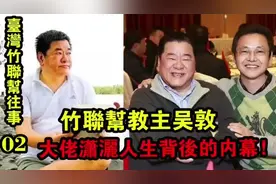 台灣竹聯幫往事2-2集：竹聯幫教主吳敦，大老瀟灑人生背後的內幕视频封面