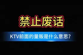 禁止废话：KTV前面的量贩是什么意思？涨知识了#知识 #知识分享