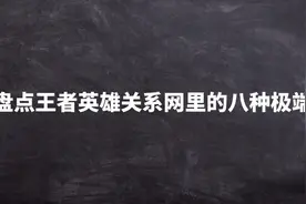 盘点王者英雄关系网里的八种极端，你觉得哪个英雄最离谱？视频封面