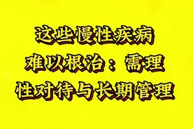 这些慢性疾病难以根治：需理性对待与长期管理。视频封面