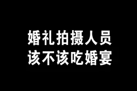 #婚礼拍摄 人员该不该吃宴席#婚礼摄像 #婚礼跟拍 #婚礼