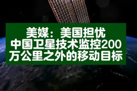 #热门 美媒：美国担忧 中国卫星技术监控200 万公里之外的移动目标#美国 #科技#军事科技 #卫星#军事科普视频封面