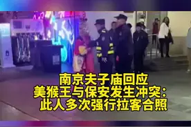 南京夫子庙回应美猴王与保安发生冲突：此人多次强行拉客合照视频封面