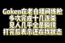 Goken练枪 多次完成十几连杀 给老白都震惊了
