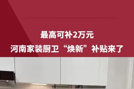 4月18日（报道），河南郑州。抖音也能用国补！河南家装厨卫“焕新”补贴来了，最高可补2万元！
