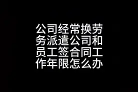 公司更换多家劳务派遣公司与员工签合同，工作年限怎么计算视频封面
