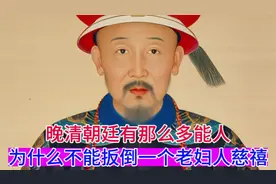 晚清朝廷有那么能人，为什么不能扳倒一个老妇人慈禧？#晚清
