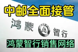 据报道中邮将和华为车业务合作鸿蒙智行用户中心代理业务 #华为视频封面
