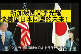 新加坡国父李光耀谈美国日本同盟的未来！你觉得如何？#美日视频封面