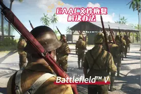 EAAC反作弊文件删除无法进入游戏的解决办法来了！ #战地5