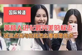 黄种人进化最完美的标志，这三点无与伦比，怎么看都是优点#知识