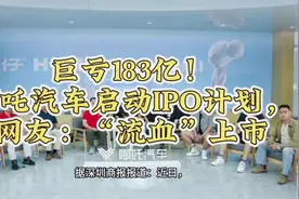 巨亏183亿！哪吒汽车启动IPO计划，网友：“流血”上市视频封面