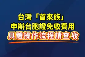台湾“首来族”申办台胞证免收费用，具体操作流程请查收！#台海时刻