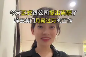 今天正式跟公司提出离职了，决定辞去在澳门月薪过万的工作，抛夫弃子来澳门打拼6年，是时候回家一家团聚了！虽然不知道未来会怎样，但是我们只管努力前行，总会有一盏灯属于我们的！#澳门工作 #生活不会辜负每一个努力的人 #记录真实生活 #离职视频封面
