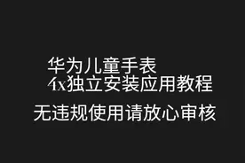 华为儿童手表4x独立安装应用教程
未经作者授权禁止转载视频封面