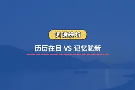 【词语辨析】历历在目 VS 记忆犹新#每天学习一点点 #成语积累
