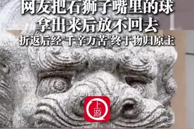 6月19日（发布），吉林，#网友把石狮子嘴里的球拿出来后放不回去  折返后经"千辛万苦"终于物归原主 @她们叫我东子🔥视频封面