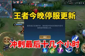 王者今晚停服更新，冲刺最后十几个小时视频封面