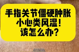 手指关节僵硬肿胀，小心类风湿关节炎！该怎么办？#医学科普 #类风湿 #硬核健康科普行动 #类风湿关节炎 #关节疼痛视频封面