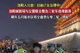 洛阳人注意！目前已在治理中！ 明年五月底市区将全面禁行电三轮、四轮…#洛阳 #交警视频封面