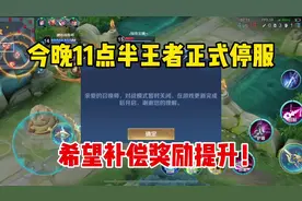 今晚11点半王者正式停服！玩家集体反映，希望补偿奖励提升视频封面