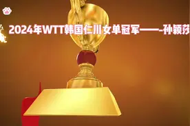 恭喜孙颖莎获得2024年WTT仁川赛的女单冠军🏆见证你的荣耀时刻视频封面