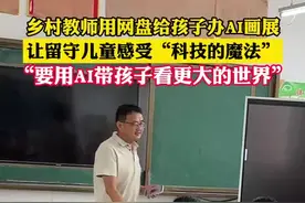 #乡村教师给留守儿童办AI画展 陕西丹凤某山区中学，老师在课堂上把孩子们的简笔画，用AI变成精美画作，让孩子们体验科技的魔法，“读书能让他们以后走出大山，AI现在就能让他们看到更大的世界“！视频封面