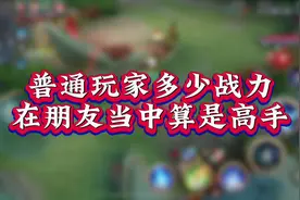 普通玩家多少战力在朋友当中算是高手？#日常排位 #王者荣耀