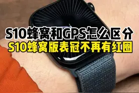 applewatch如果区分蜂窝版和GPS版 今年的#苹果#applewatch S10蜂窝版表冠不再有红圈