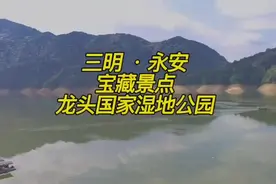 三明永安的宝藏景点，人间仙境， 龙头国家湿地公园，探索初体验视频封面